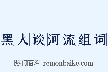 黑人谈河流组词是什么意思的图片